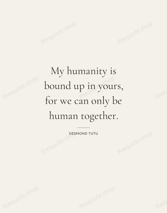 My humanity is bound up in yours, for we can only be… — Desmond Tutu — Gallery Rule