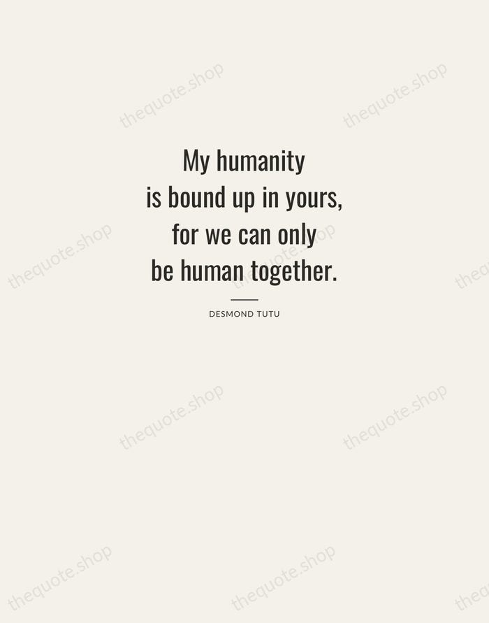 My humanity is bound up in yours, for we can only be… — Desmond Tutu — Letterpress Caps