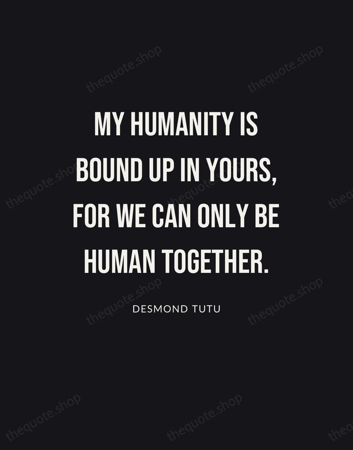 My humanity is bound up in yours, for we can only be… — Desmond Tutu | Printable Wall Art — Poster Condensed