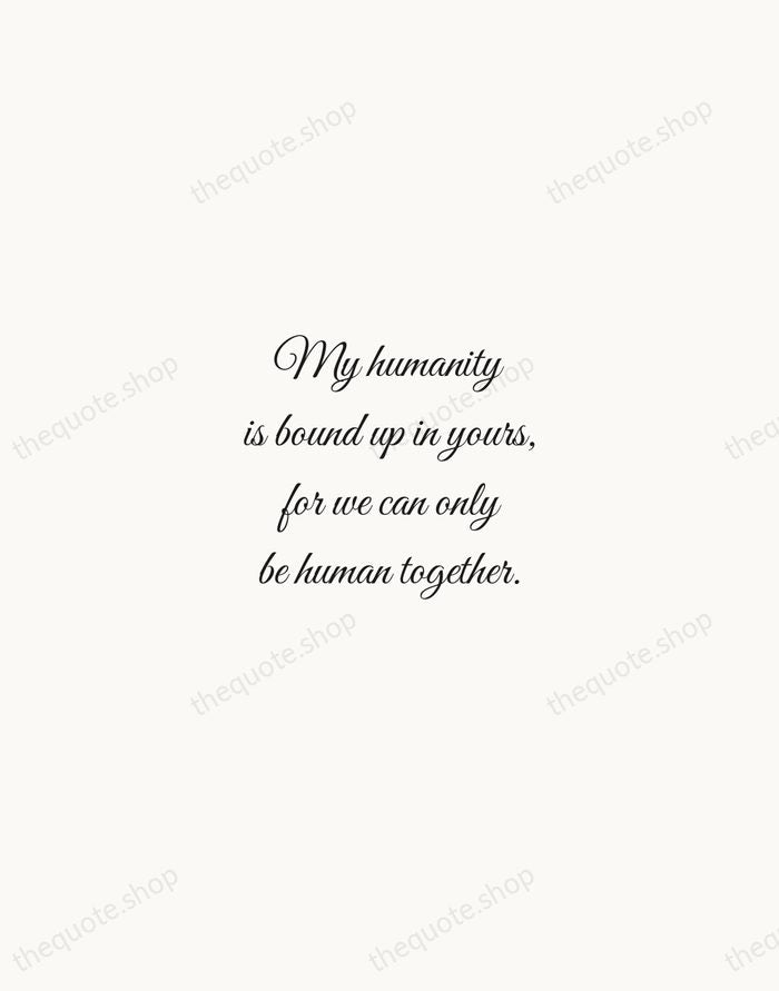 My humanity is bound up in yours, for we can only be… — Desmond Tutu — Script Whisper