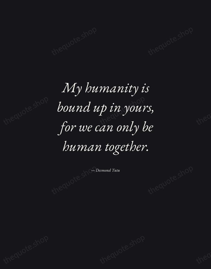 My humanity is bound up in yours, for we can only be… — Desmond Tutu — Manuscript Italic