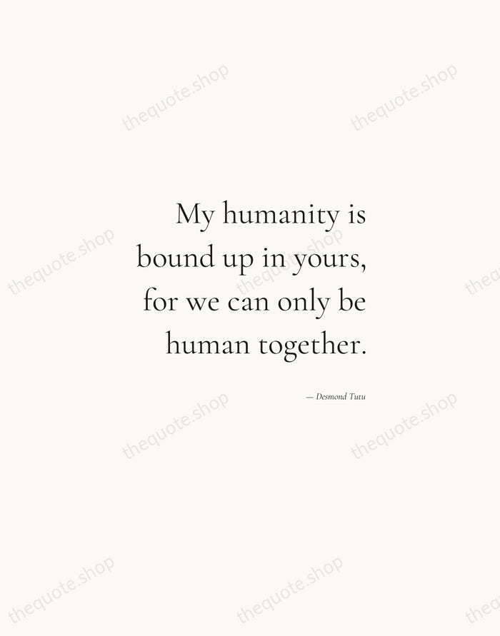 My humanity is bound up in yours, for we can only be… — Desmond Tutu — Soft Serif Right