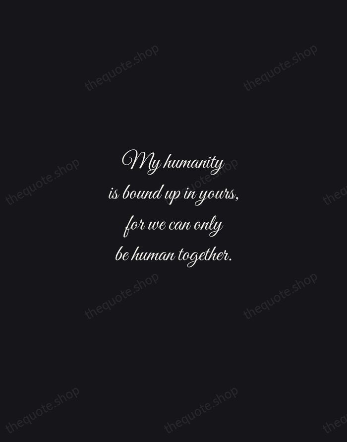 My humanity is bound up in yours, for we can only be… — Desmond Tutu — Night Script