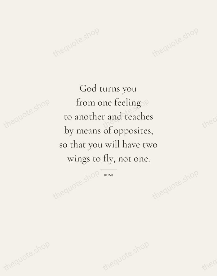 God turns you from one feeling to another and teaches by means… — Rumi — Gallery Rule