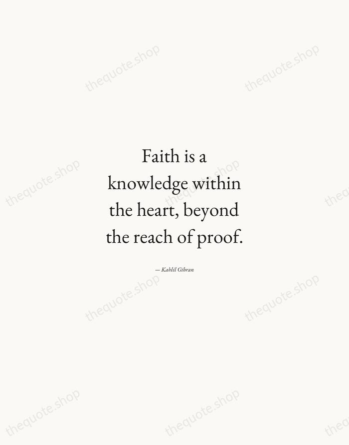 Faith is a knowledge within the heart, beyond the reach of proof. — Kahlil Gibran — Quiet Garamond