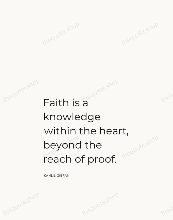 Faith is a knowledge within the heart, beyond the reach of proof. — Kahlil Gibran — Studio Left