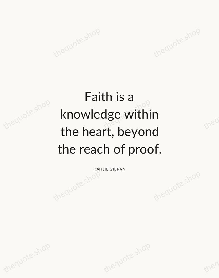 Faith is a knowledge within the heart, beyond the reach of proof. — Kahlil Gibran — Modern Sans Calm