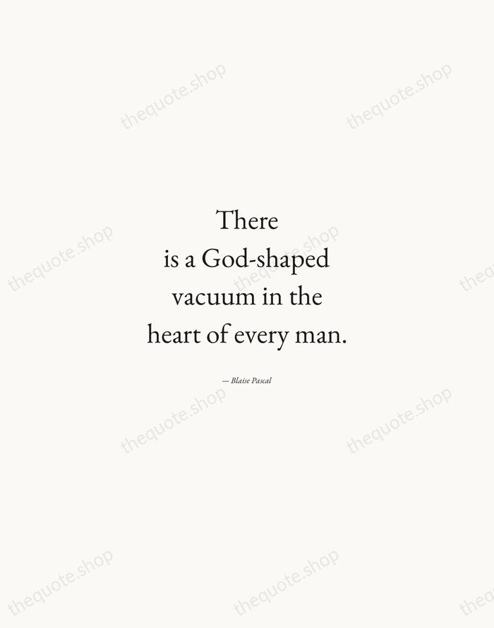 There is a God-shaped vacuum in the heart of every man. — Blaise Pascal — Quiet Garamond