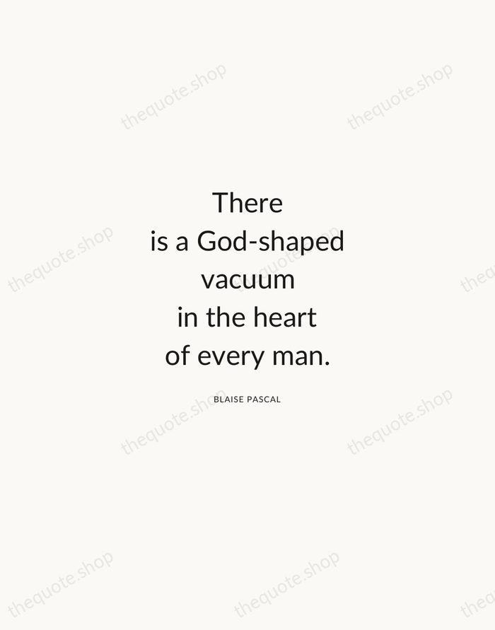 There is a God-shaped vacuum in the heart of every man. — Blaise Pascal — Modern Sans Calm