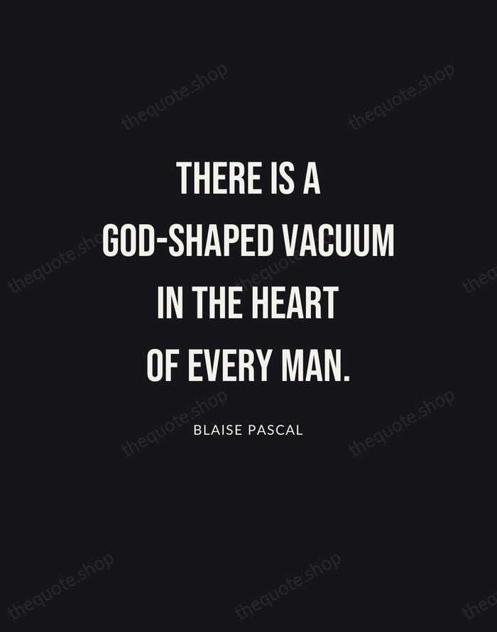 There is a God-shaped vacuum in the heart of every man. — Blaise Pascal | Printable Wall Art — Poster Condensed