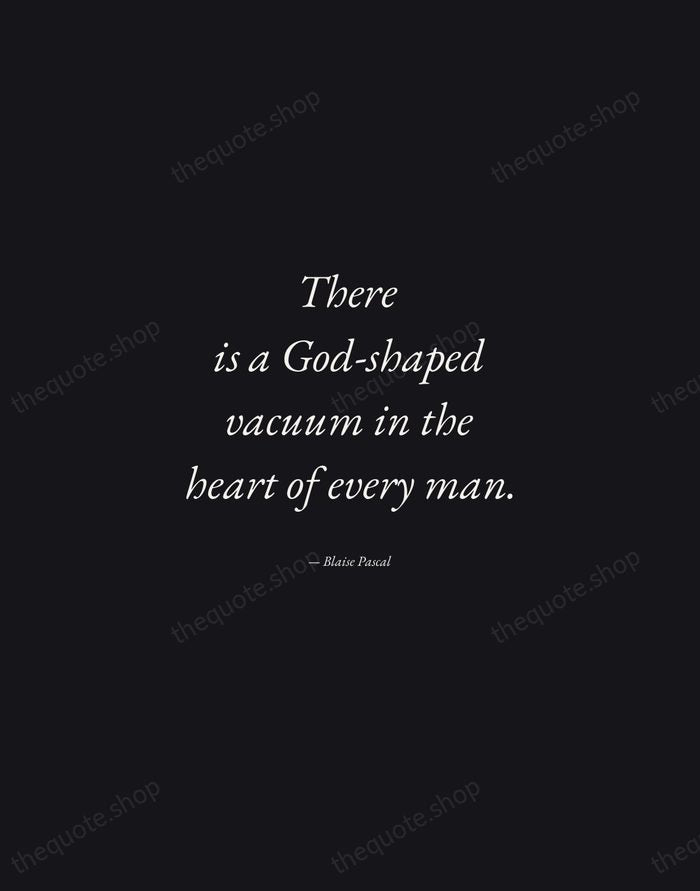There is a God-shaped vacuum in the heart of every man. — Blaise Pascal — Manuscript Italic