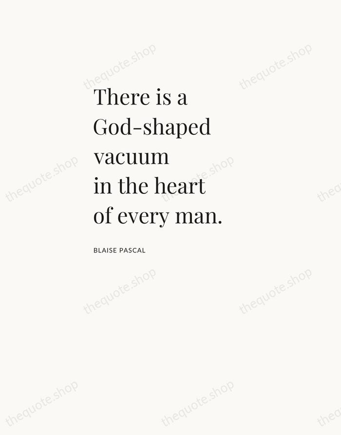 There is a God-shaped vacuum in the heart of every man. — Blaise Pascal — Asymmetric Left