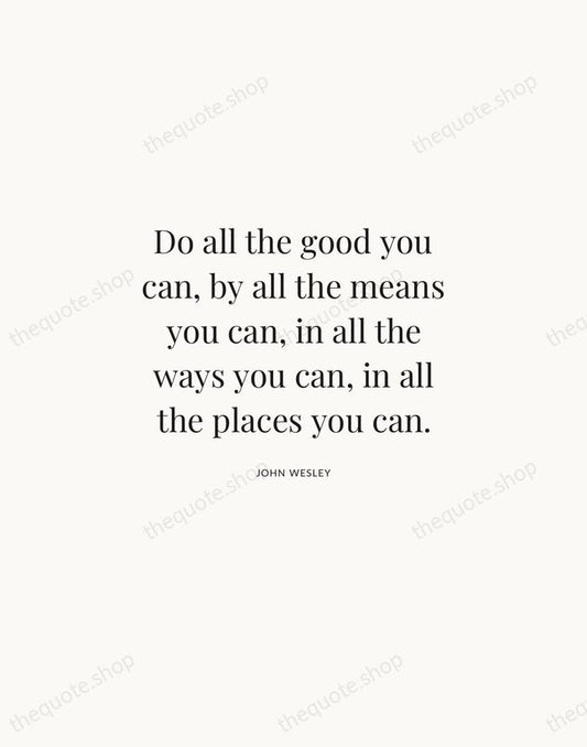 Do all the good you can, by all the means you can… — John Wesley | Printable Wall Art — Atelier Serif