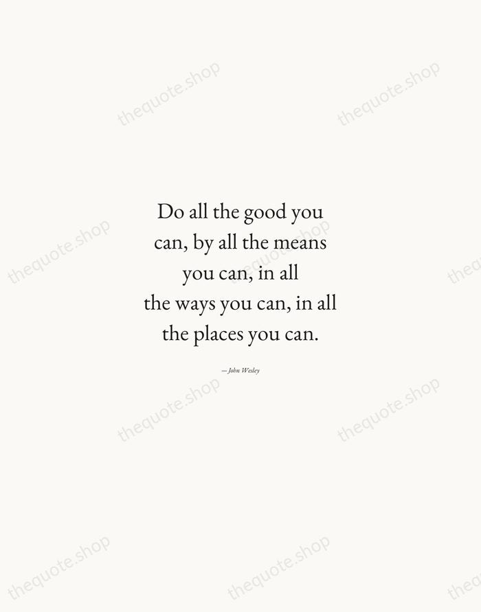 Do all the good you can, by all the means you can… — John Wesley — Quiet Garamond