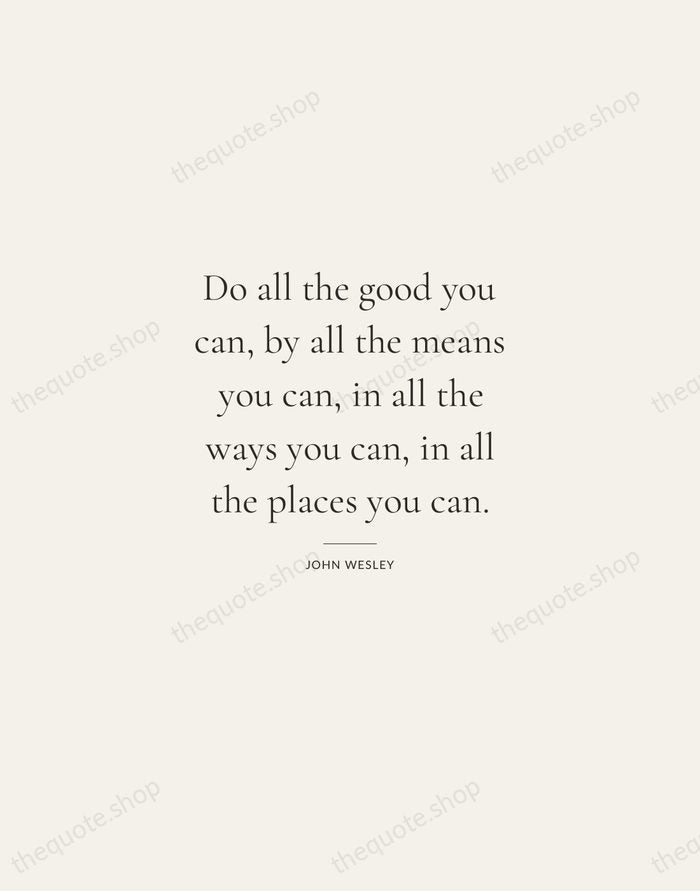 Do all the good you can, by all the means you can… — John Wesley — Gallery Rule