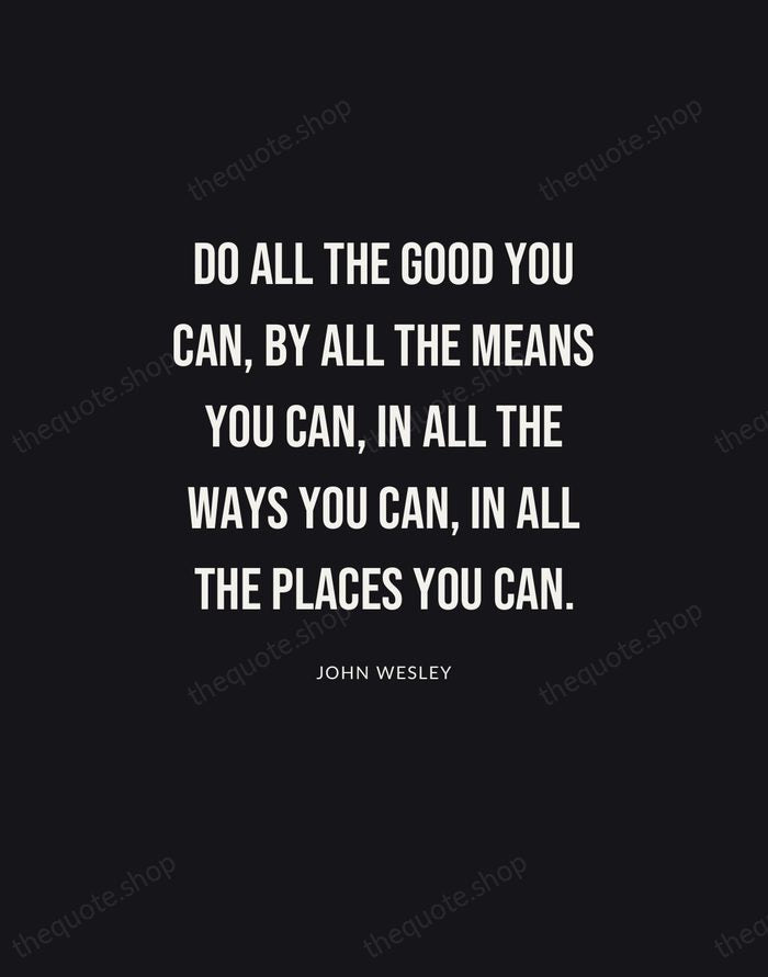 Do all the good you can, by all the means you can… — John Wesley | Printable Wall Art — Poster Condensed