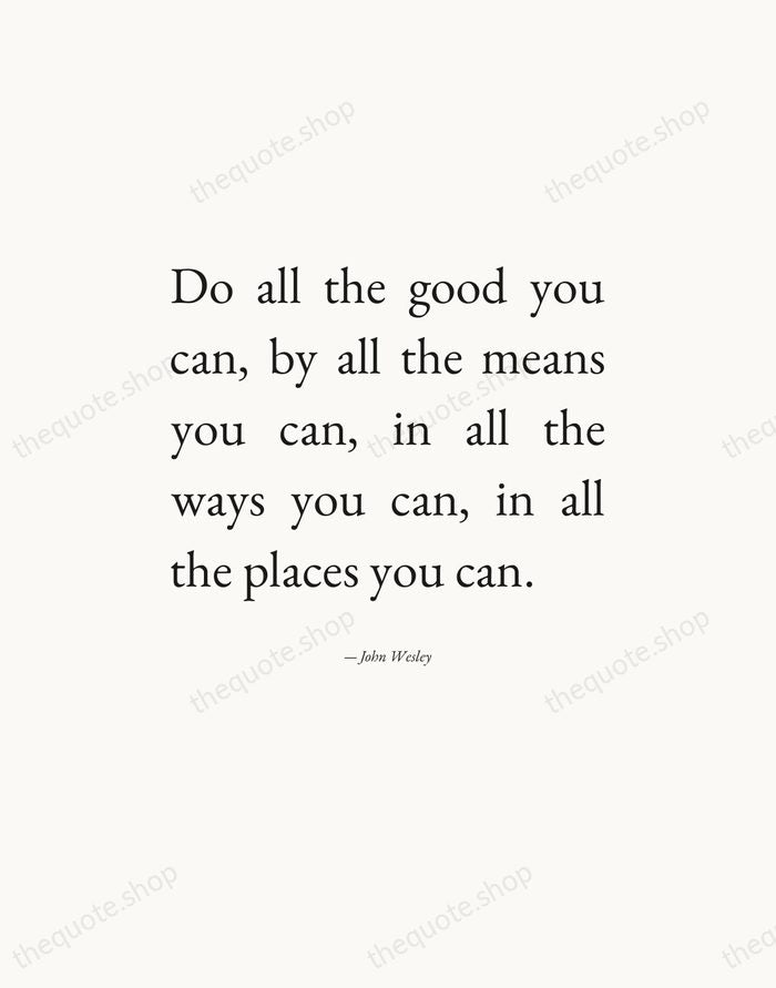 Do all the good you can, by all the means you can… — John Wesley — Editorial Justified