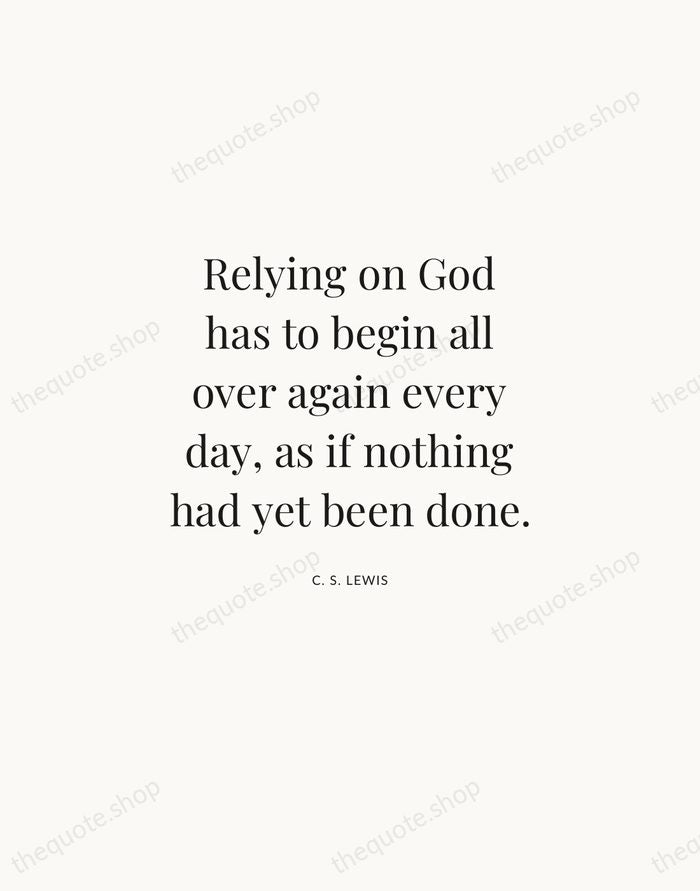 Relying on God has to begin all over again every day, as… — C. S. Lewis | Printable Wall Art — Atelier Serif