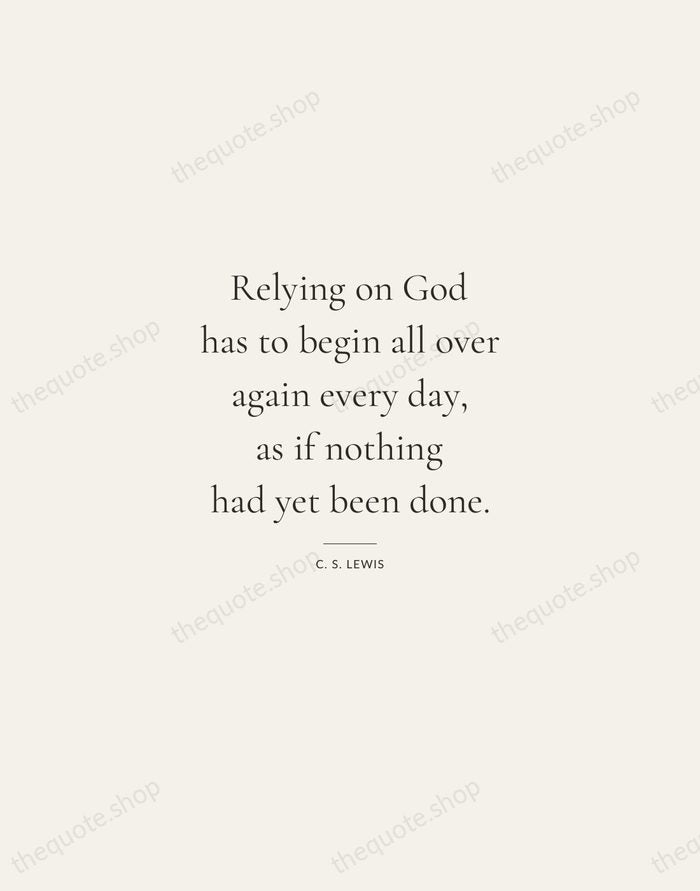 Relying on God has to begin all over again every day, as… — C. S. Lewis — Gallery Rule