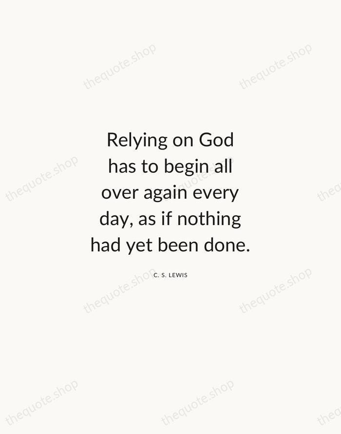 Relying on God has to begin all over again every day, as… — C. S. Lewis — Modern Sans Calm