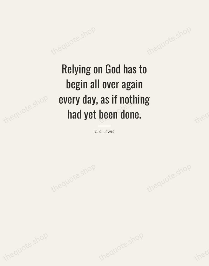 Relying on God has to begin all over again every day, as… — C. S. Lewis — Letterpress Caps