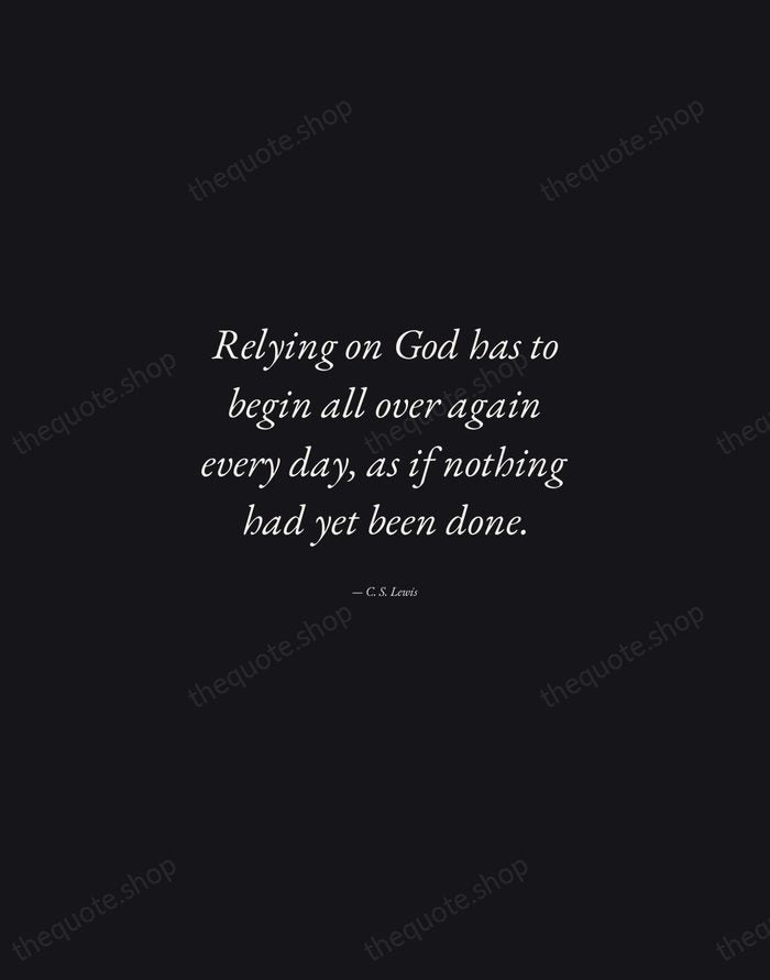 Relying on God has to begin all over again every day, as… — C. S. Lewis — Manuscript Italic