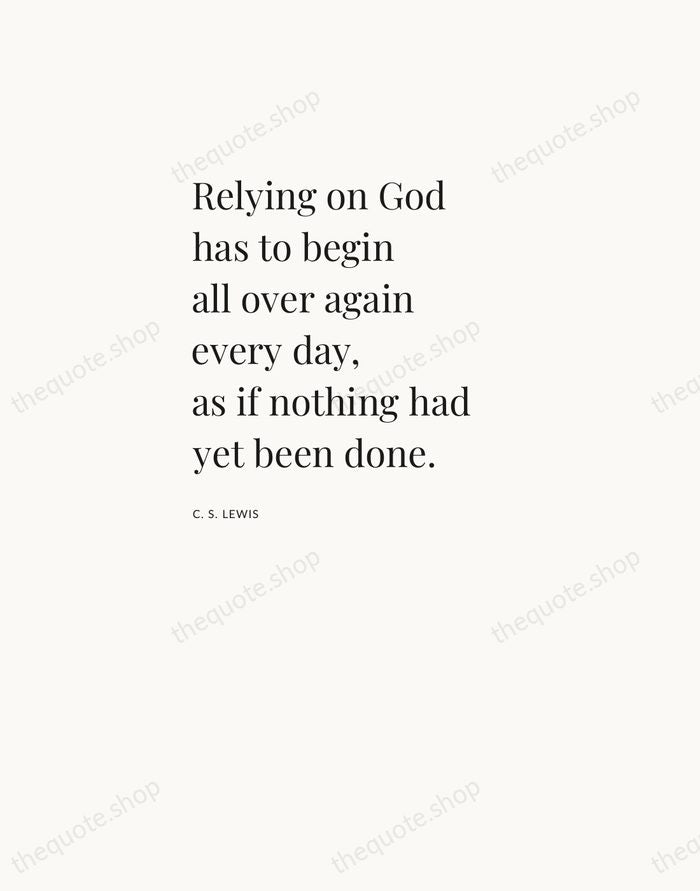 Relying on God has to begin all over again every day, as… — C. S. Lewis — Asymmetric Left
