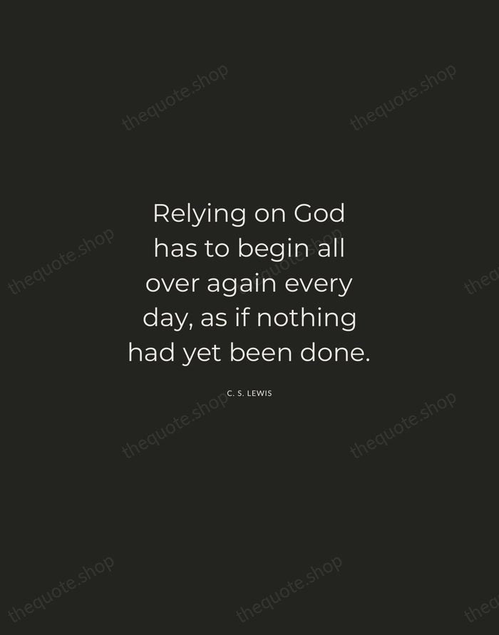 Relying on God has to begin all over again every day, as… — C. S. Lewis — Charcoal Sans