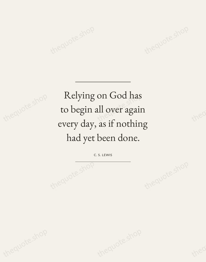 Relying on God has to begin all over again every day, as… — C. S. Lewis — Gallery Frame