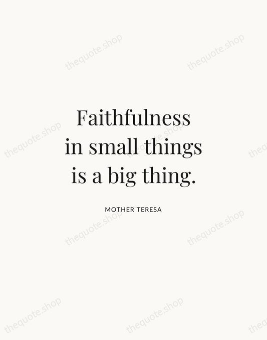 Faithfulness in small things is a big thing. — Mother Teresa | Printable Wall Art — Atelier Serif