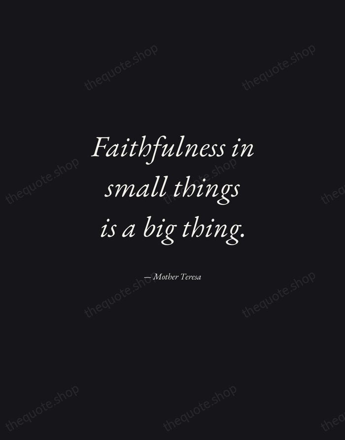 Faithfulness in small things is a big thing. — Mother Teresa — Manuscript Italic