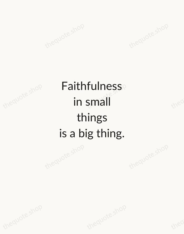 Faithfulness in small things is a big thing. — Mother Teresa — Minimal Unsigned