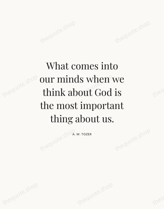What comes into our minds when we think about God is the… — A. W. Tozer | Printable Wall Art — Atelier Serif