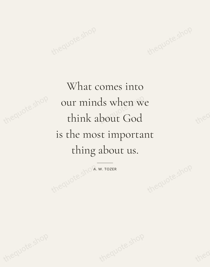 What comes into our minds when we think about God is the… — A. W. Tozer — Gallery Rule
