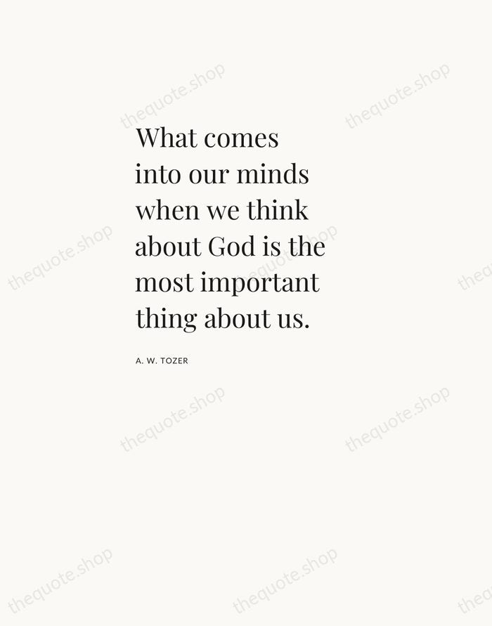 What comes into our minds when we think about God is the… — A. W. Tozer — Asymmetric Left