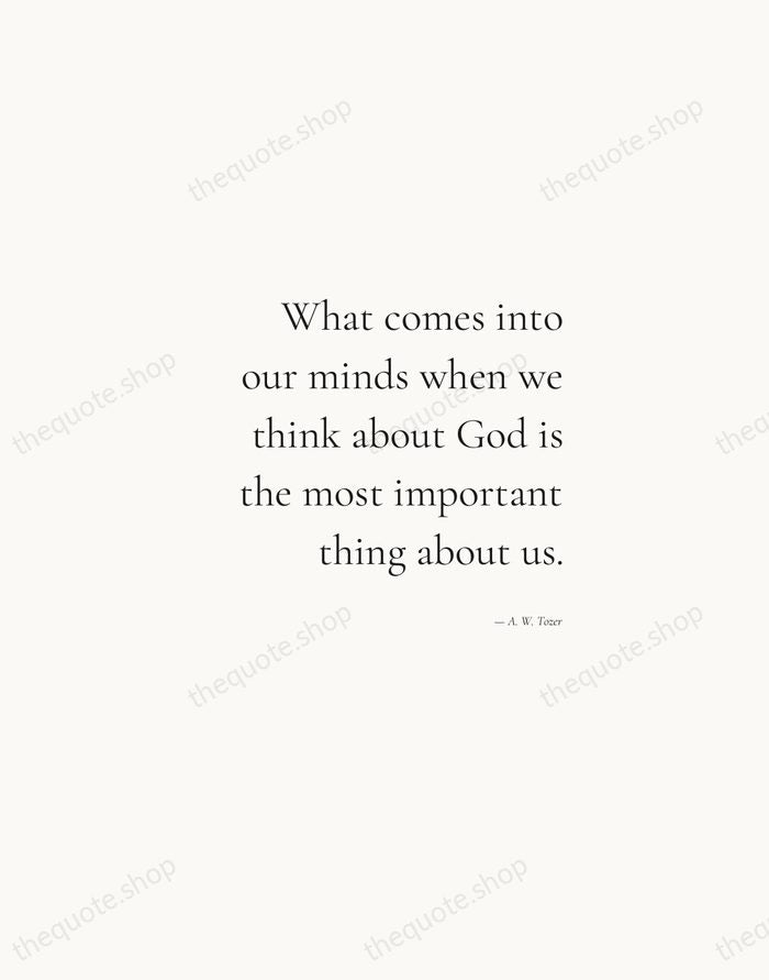 What comes into our minds when we think about God is the… — A. W. Tozer — Soft Serif Right