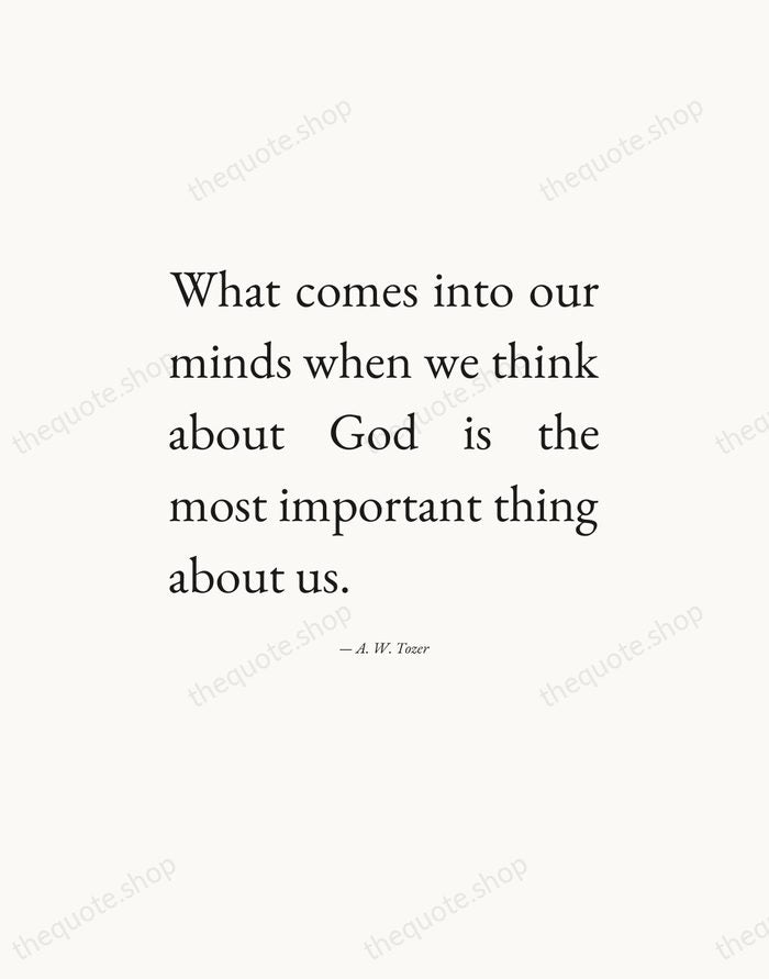 What comes into our minds when we think about God is the… — A. W. Tozer — Editorial Justified