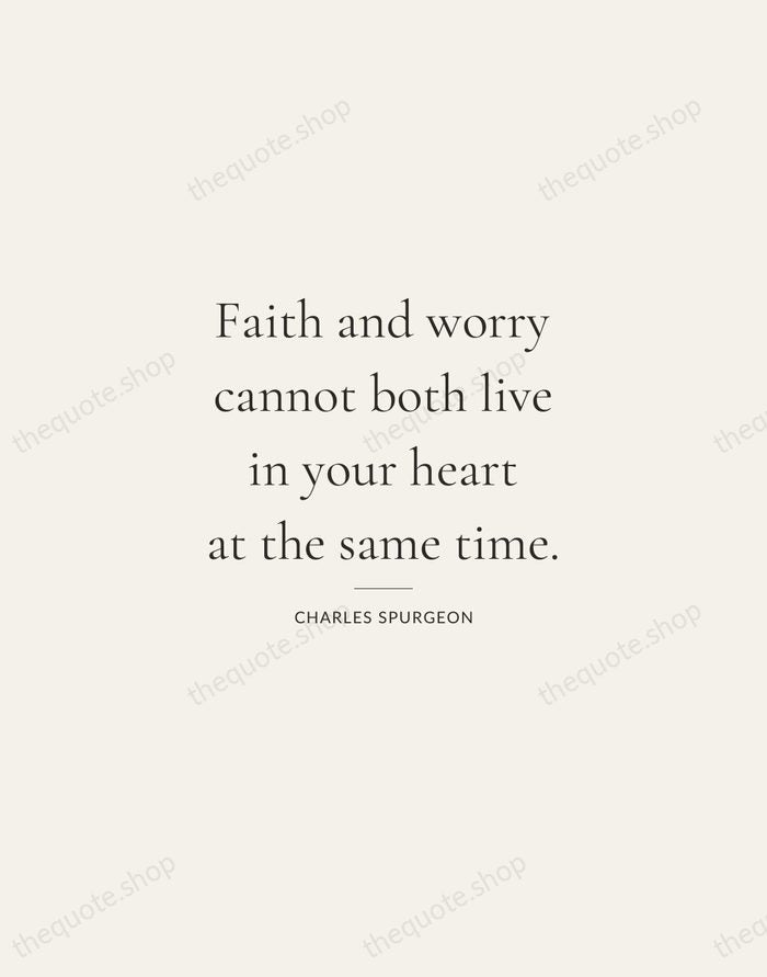 Faith and worry cannot both live in your heart at the same… — Charles Spurgeon — Gallery Rule