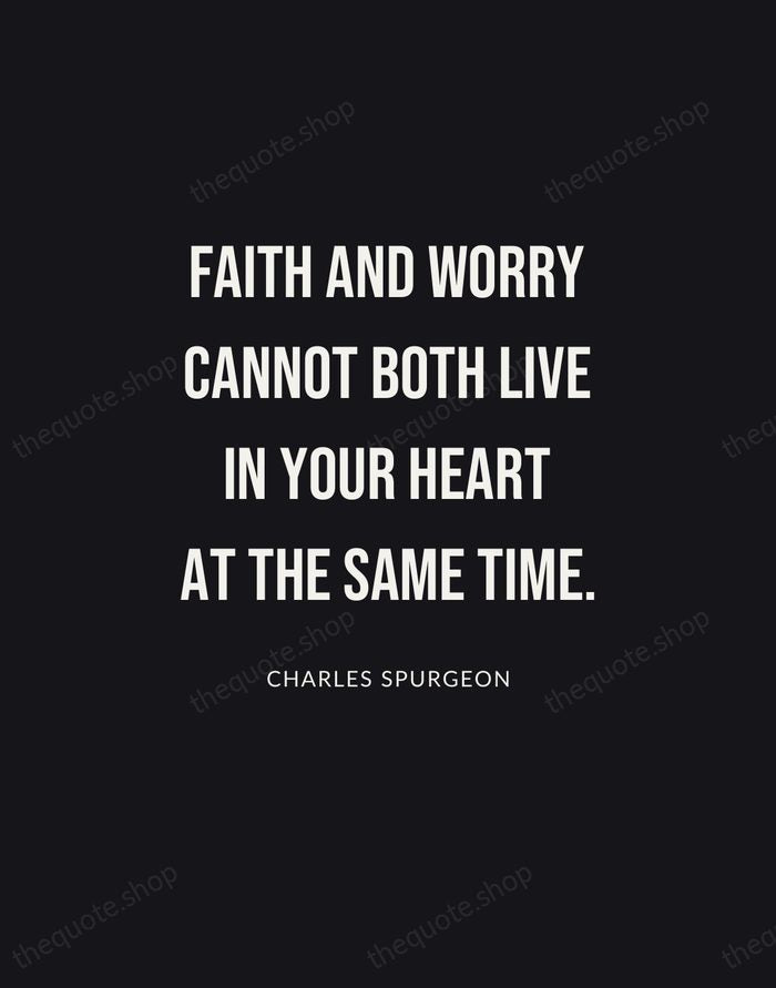 Faith and worry cannot both live in your heart at the same… — Charles Spurgeon | Printable Wall Art — Poster Condensed