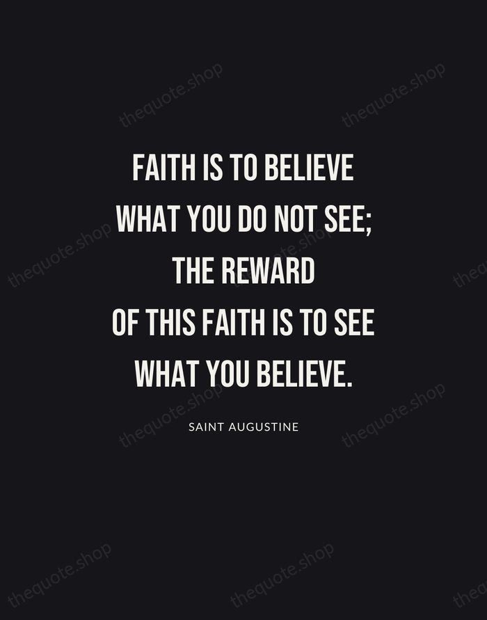 Faith is to believe what you do not see; the reward of… — Saint Augustine | Printable Wall Art — Poster Condensed