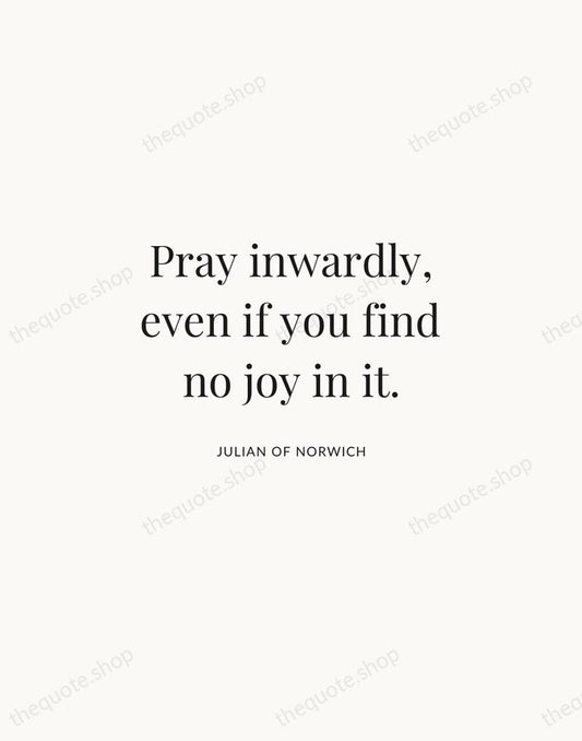Pray inwardly, even if you find no joy in it. — Julian of Norwich | Printable Wall Art — Atelier Serif