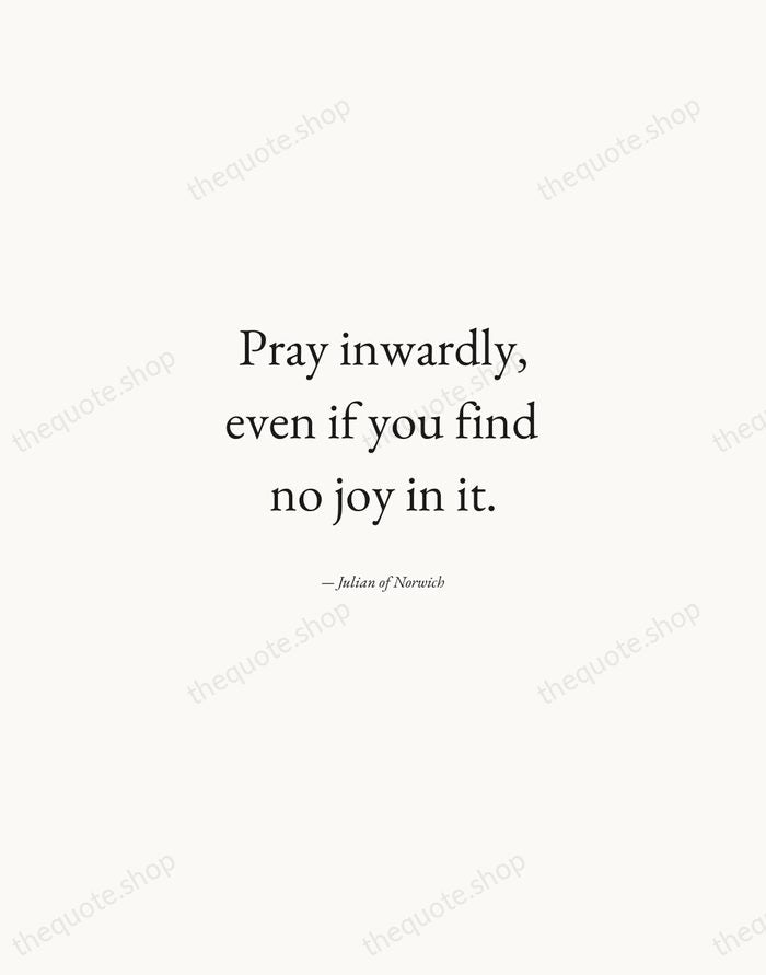 Pray inwardly, even if you find no joy in it. — Julian of Norwich — Quiet Garamond