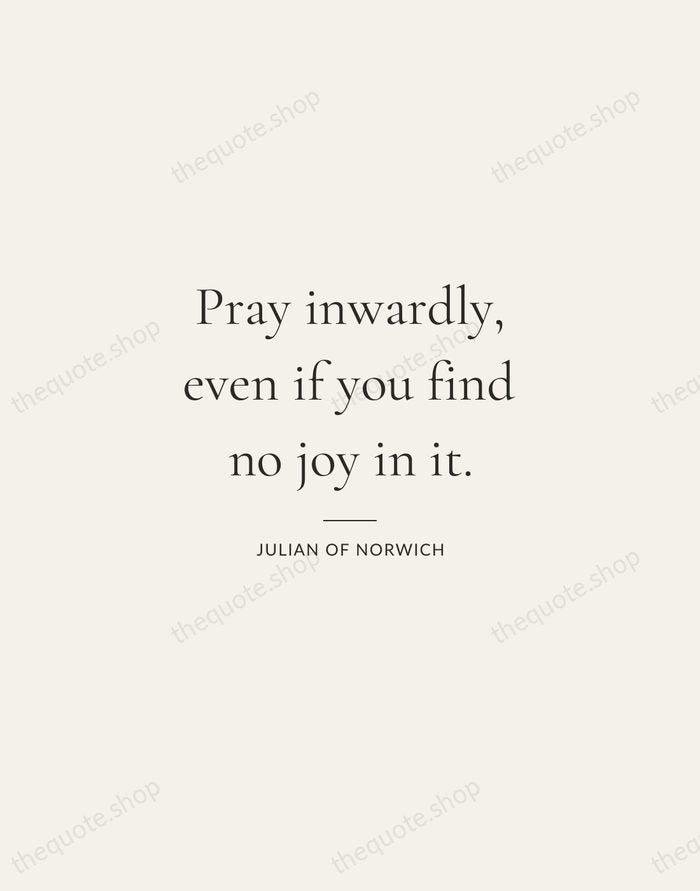 Pray inwardly, even if you find no joy in it. — Julian of Norwich — Gallery Rule