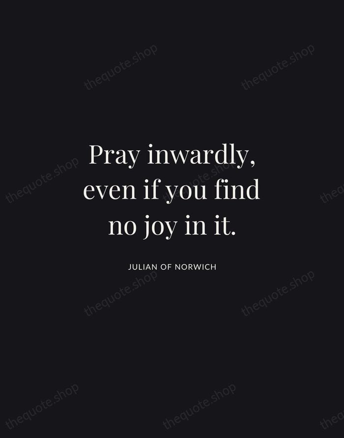 Pray inwardly, even if you find no joy in it. — Julian of Norwich | Printable Wall Art — Midnight Serif