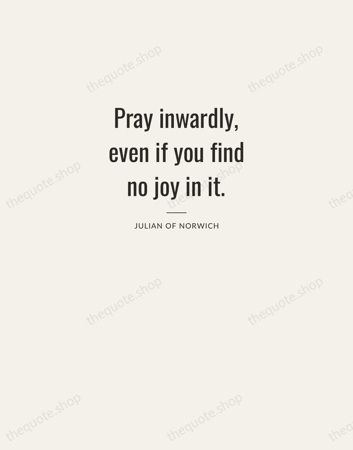 Pray inwardly, even if you find no joy in it. — Julian of Norwich — Letterpress Caps