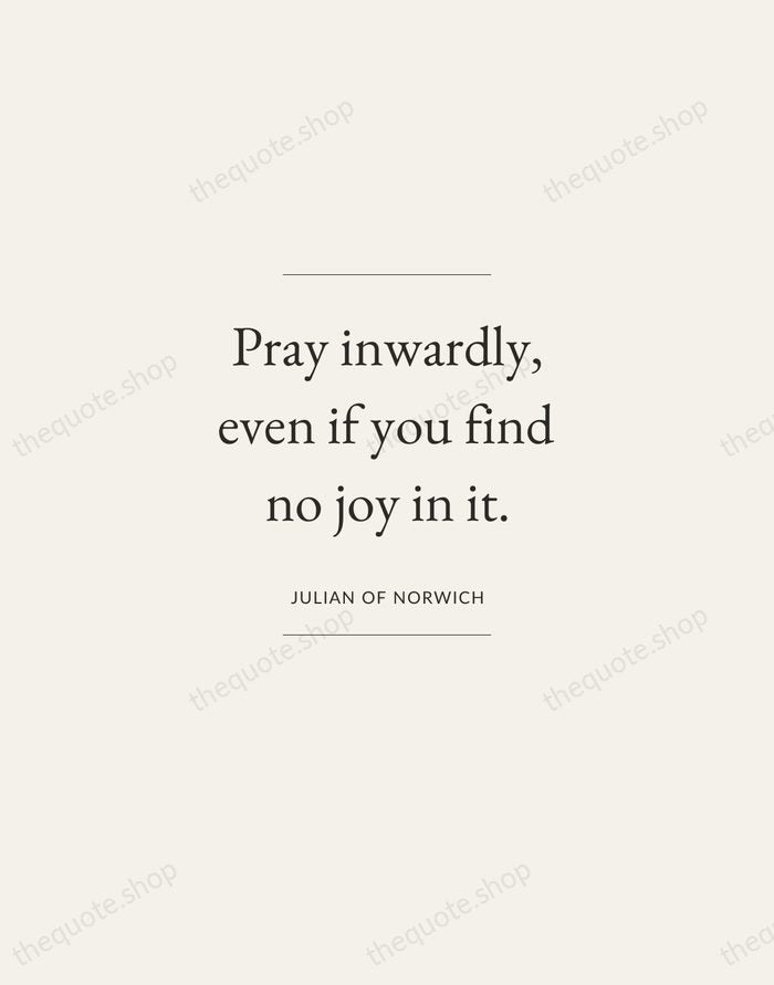 Pray inwardly, even if you find no joy in it. — Julian of Norwich — Gallery Frame