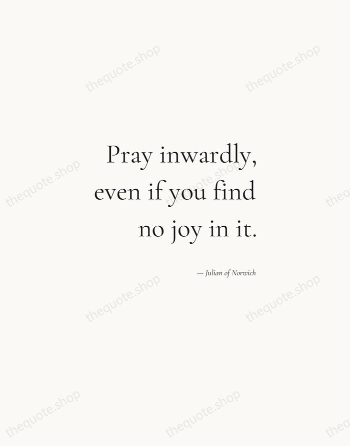 Pray inwardly, even if you find no joy in it. — Julian of Norwich — Soft Serif Right