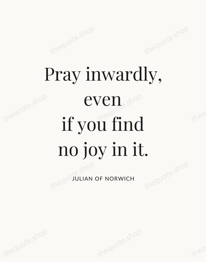 Pray inwardly, even if you find no joy in it. — Julian of Norwich — Statement Serif