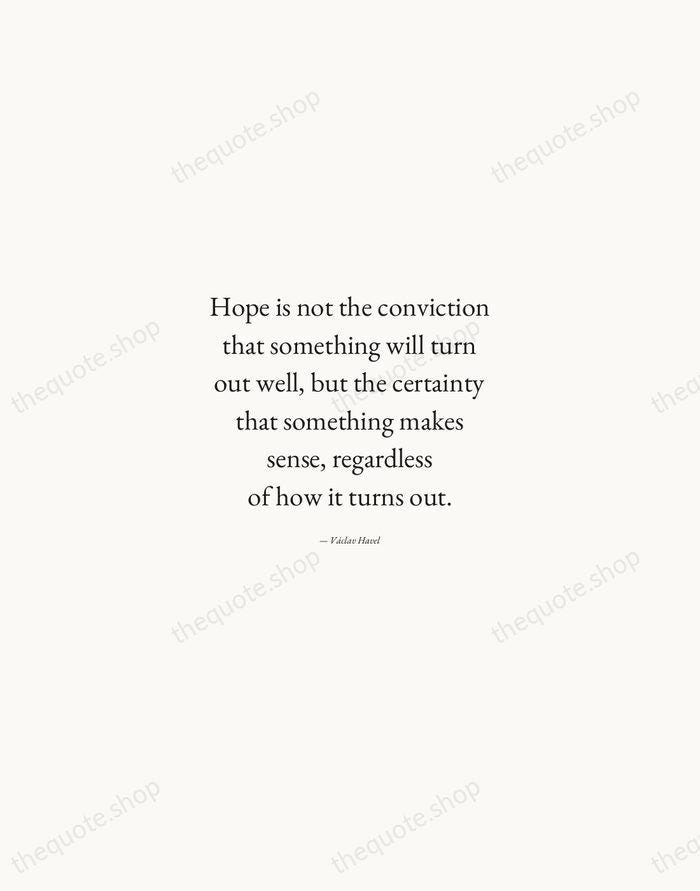 Hope is not the conviction that something will turn out well, but… — Václav Havel — Quiet Garamond