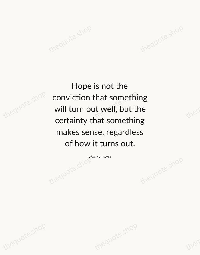 Hope is not the conviction that something will turn out well, but… — Václav Havel — Modern Sans Calm